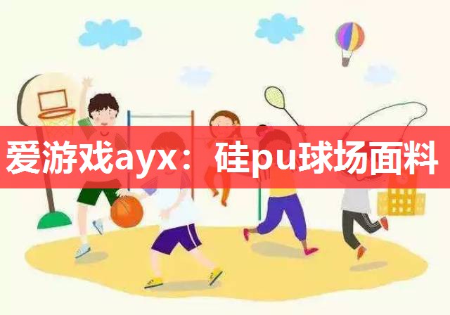 爱游戏ayx：硅pu球场面料