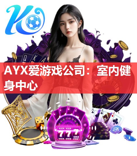 AYX爱游戏公司：室内健身中心