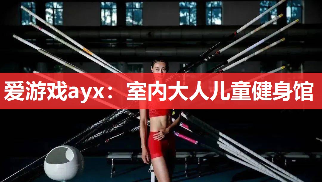 爱游戏ayx：室内大人儿童健身馆