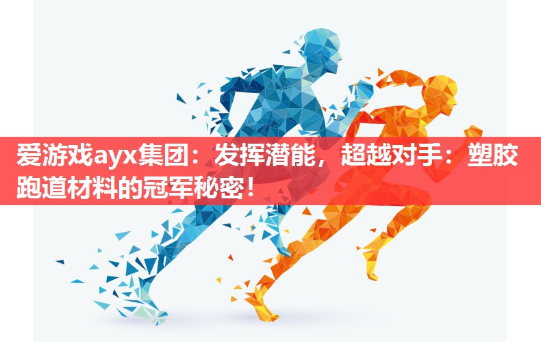 爱游戏ayx集团：发挥潜能，超越对手：塑胶跑道材料的冠军秘密！