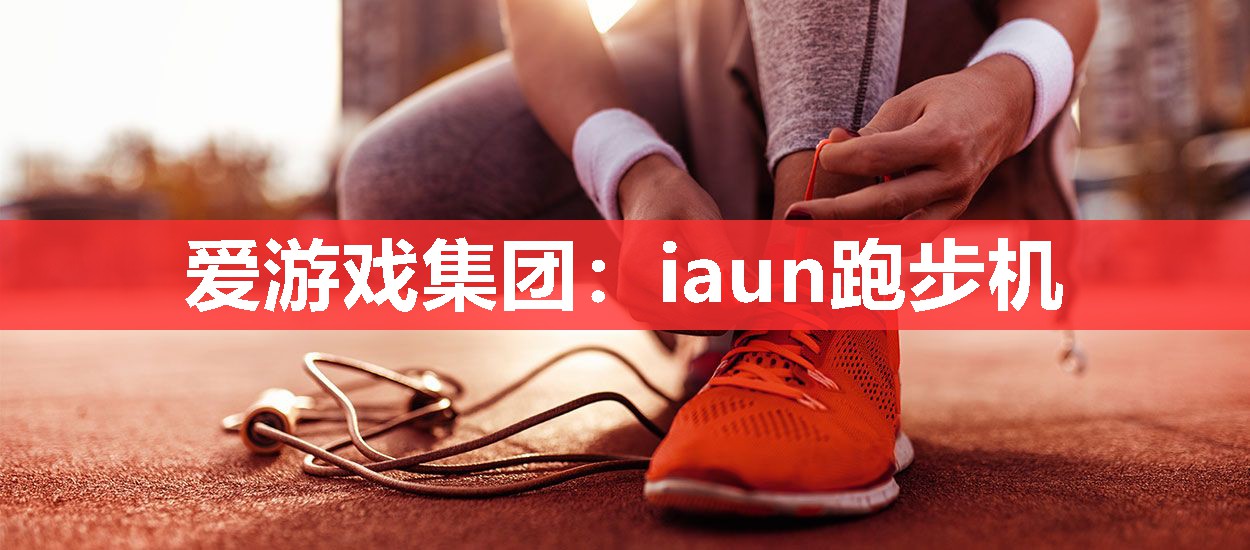 爱游戏集团：iaun跑步机