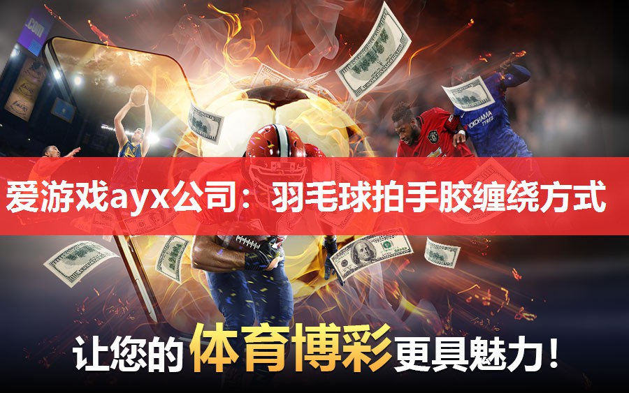 爱游戏ayx公司：羽毛球拍手胶缠绕方式